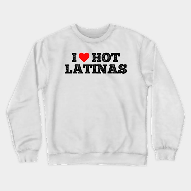 I love hot Latinas Crewneck Sweatshirt by Sbhax